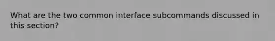 What are the two common interface subcommands discussed in this section?