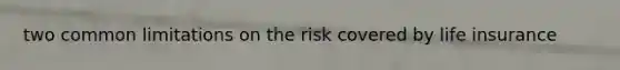 two common limitations on the risk covered by life insurance