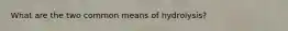 What are the two common means of hydrolysis?