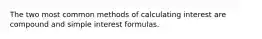 The two most common methods of calculating interest are compound and simple interest formulas.