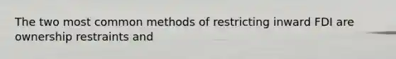 The two most common methods of restricting inward FDI are ownership restraints and