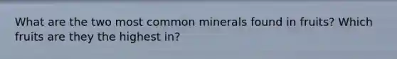 What are the two most common minerals found in fruits? Which fruits are they the highest in?