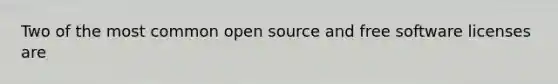 Two of the most common open source and free software licenses are