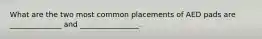 What are the two most common placements of AED pads are ______________ and ________________.