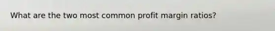 What are the two most common profit margin ratios?