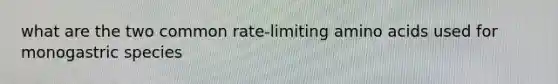 what are the two common rate-limiting amino acids used for monogastric species