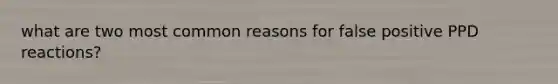 what are two most common reasons for false positive PPD reactions?