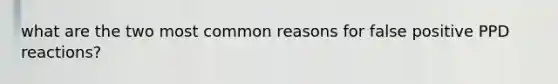 what are the two most common reasons for false positive PPD reactions?