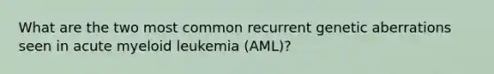 What are the two most common recurrent genetic aberrations seen in acute myeloid leukemia (AML)?