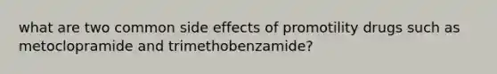 what are two common side effects of promotility drugs such as metoclopramide and trimethobenzamide?