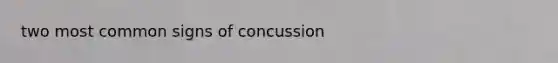 two most common signs of concussion