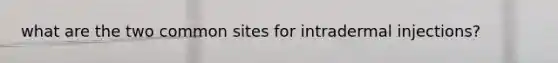 what are the two common sites for intradermal injections?