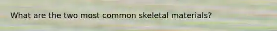 What are the two most common skeletal materials?