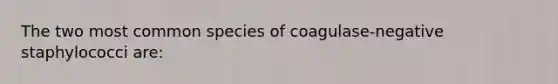 The two most common species of coagulase-negative staphylococci are: