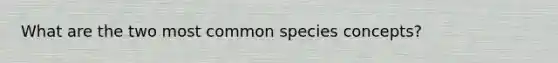 What are the two most common species concepts?