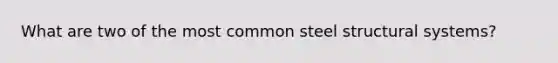 What are two of the most common steel structural systems?