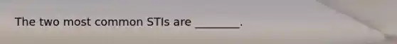 The two most common STIs are ________.