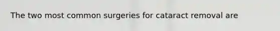 The two most common surgeries for cataract removal are