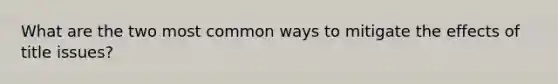 What are the two most common ways to mitigate the effects of title issues?