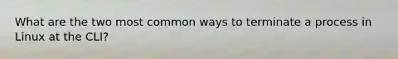 What are the two most common ways to terminate a process in Linux at the CLI?