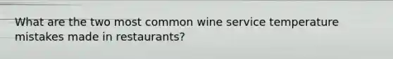 What are the two most common wine service temperature mistakes made in restaurants?