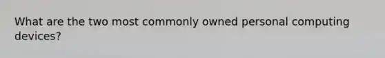 What are the two most commonly owned personal computing devices?