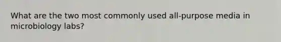 What are the two most commonly used all-purpose media in microbiology labs?