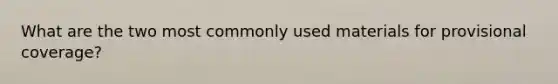 What are the two most commonly used materials for provisional coverage?