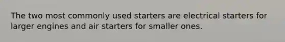 The two most commonly used starters are electrical starters for larger engines and air starters for smaller ones.