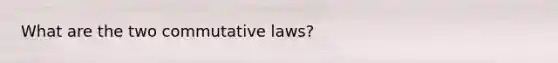 What are the two commutative laws?