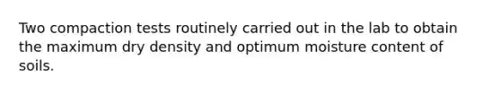 Two compaction tests routinely carried out in the lab to obtain the maximum dry density and optimum moisture content of soils.