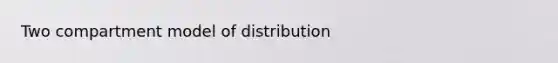 Two compartment model of distribution