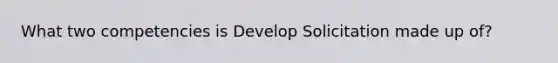 What two competencies is Develop Solicitation made up of?