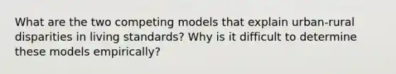 What are the two competing models that explain urban-rural disparities in living standards? Why is it difficult to determine these models empirically?