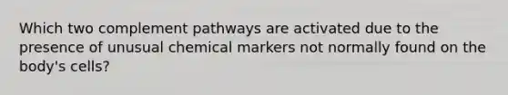 Which two complement pathways are activated due to the presence of unusual chemical markers not normally found on the body's cells?