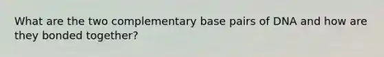 What are the two complementary base pairs of DNA and how are they bonded together?