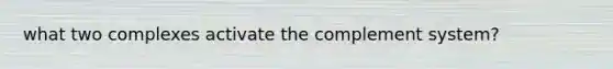 what two complexes activate the complement system?