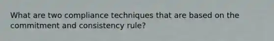 What are two compliance techniques that are based on the commitment and consistency rule?