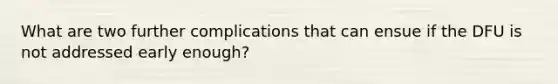 What are two further complications that can ensue if the DFU is not addressed early enough?