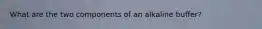 What are the two components of an alkaline buffer?