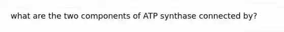 what are the two components of ATP synthase connected by?