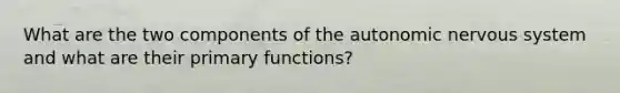 What are the two components of the autonomic nervous system and what are their primary functions?