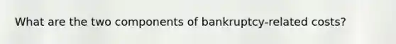 What are the two components of bankruptcy-related costs?