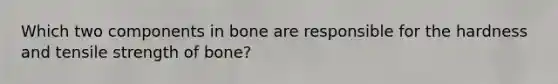 Which two components in bone are responsible for the hardness and tensile strength of bone?