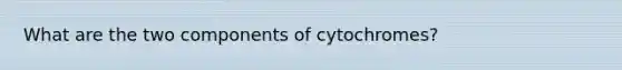 What are the two components of cytochromes?