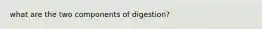 what are the two components of digestion?