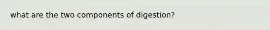 what are the two components of digestion?