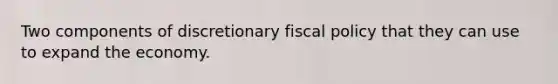 Two components of discretionary fiscal policy that they can use to expand the economy.