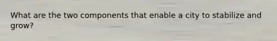 What are the two components that enable a city to stabilize and grow?