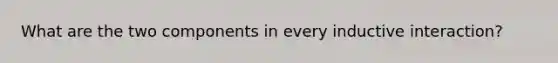 What are the two components in every inductive interaction?